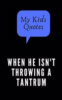 My Kids Quotes. When He Isn't Throwing A Tantrum