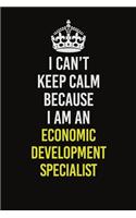 I Can&#65533;t Keep Calm Because I Am An Economic Development Specialist