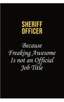 Sheriff Officer Because Freaking Awesome Is Not An Official Job Title: Career journal, notebook and writing journal for encouraging men, women and kids. A framework for building your career.