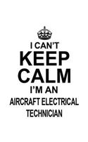 I Can't Keep Calm I'm An Aircraft Electrical Technician