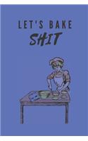 Lets Bake Shit: Blank Lined Journal 6x9 110 Pages - gift for graduation, for adults, for entrepeneur, for women, for men