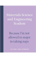 Materials Science and Engineering Student - Because I'm Not Allowed to Major in Taking Naps