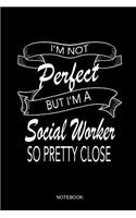 I'm Not Perfect But I'm A Social Worker So Pretty Close Notebook: Blank Lined Journal 6x9 - Social Worker Graduation Gift For Notes And Journaling