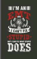 I.m an EMT I can't Fix Stupid But I can fix what stupid Does: Doctor Nurse RD EMT CNA notebooks gift (6x9) Lined notebook to write in