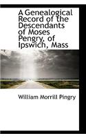A Genealogical Record of the Descendants of Moses Pengry, of Ipswich, Mass