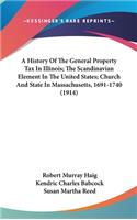 A History Of The General Property Tax In Illinois; The Scandinavian Element In The United States; Church And State In Massachusetts, 1691-1740 (1914)