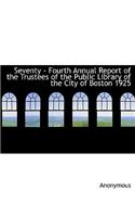 Seventy - Fourth Annual Report of the Trustees of the Public Library of the City of Boston 1925