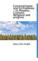 Constantinople and Its Problems: Its Peoples, Customs, Religions and Progress(English)