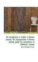 An Introduction to Studies in Roman Comedy; The Interpretation of Roman Comedy [And] the Antecedents