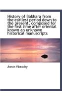 History of Bokhara from the Earliest Period Down to the Present, Composed for the First Time After Oriental Known an Unknown Historical Manuscripts: (English)