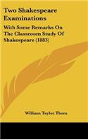 Two Shakespeare Examinations: With Some Remarks on the Classroom Study of Shakespeare (1883)