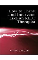 How to Think and Intervene Like an REBT Therapist
