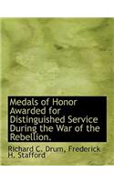 Medals of Honor Awarded for Distinguished Service During the War of the Rebellion.