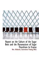 Report on the Culture of the Sugar Beet and the Manueacture of Sugar Therefrom Ln France