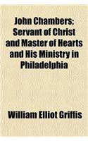 John Chambers; Servant of Christ and Master of Hearts and His Ministry in Philadelphia
