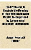 Food Problems, to Illustrate the Meaning of Food Waste and What May Be Accomplished by Economy and Intelligent Substitution