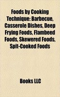 Foods by Cooking Technique: Barbecue, Casserole Dishes, Deep Frying Foods, Flambeed Foods, Skewered Foods, Spit-Cooked Foods(English)