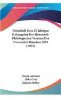Festschrift Zum 25 Jahrigen Stiftungsfest Des Historisch-Philologischen Vereines Der Universitat Munchen 1905 (1905)