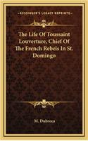 The Life of Toussaint Louverture, Chief of the French Rebels in St. Domingo