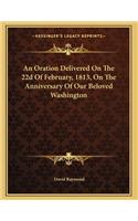 An Oration Delivered On The 22d Of February, 1813, On The Anniversary Of Our Beloved Washington