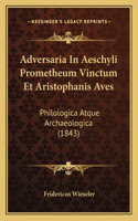 Adversaria In Aeschyli Prometheum Vinctum Et Aristophanis Aves: Philologica Atque Archaeologica (1843)(Latin)