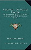 A Manual of Family Prayer: With Offices for the Chief Fasts and Festivals of the Church (1877)
