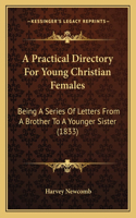 A Practical Directory For Young Christian Females: Being A Series Of Letters From A Brother To A Younger Sister (1833)(English)