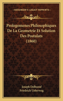 Prolegomenes Philosophiques De La Geometrie Et Solution Des Postulats (1860): (French)