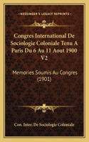 Congres International De Sociologie Coloniale Tenu A Paris Du 6 Au 11 Aout 1900 V2: Memories Soumis Au Congres (1901)