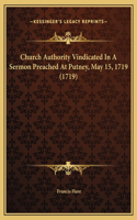 Church Authority Vindicated In A Sermon Preached At Putney, May 15, 1719 (1719)