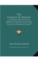 Science Of Breath: A Complete Manual Of The Oriental Breathing Philosophy Of Physical, Mental, Psychic And Spiritual Development (LARGE PRINT EDITION)