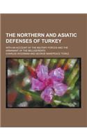 The Northern and Asiatic Defenses of Turkey; With an Account of the Military Forces and the Armanant of the Belligerents