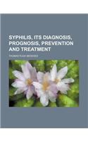 Syphilis, Its Diagnosis, Prognosis, Prevention and Treatment