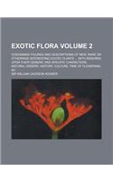 Exotic Flora; Containing Figures and Descriptions of New, Rare or Otherwise Interesting Exotic Plants ... with Remarks Upon Their Generic and Specific