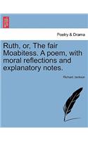 Ruth, Or, the Fair Moabitess. a Poem, with Moral Reflections and Explanatory Notes.
