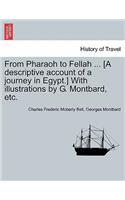 From Pharaoh to Fellah ... [A Descriptive Account of a Journey in Egypt.] with Illustrations by G. Montbard, Etc.