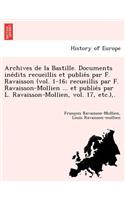 Archives de La Bastille. Documents Ine Dits Recueillis Et Publie S Par F. Ravaisson (Vol. 1-16; Recueillis Par F. Ravaisson-Mollien ... Et Publie S Pa