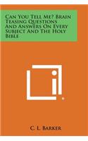 Can You Tell Me? Brain Teasing Questions and Answers on Every Subject and the Holy Bible: (English)