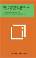 The Nervous Child, V6, No. 2, April, 1947: Psychopathology and Psychotherapy of Camping