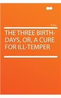 The Three Birth-Days, Or, a Cure for Ill-Temper: (English)