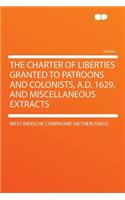 The Charter of Liberties Granted to Patroons and Colonists, A.D. 1629, and Miscellaneous Extracts