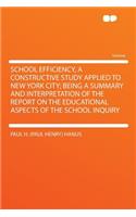 School Efficiency, a Constructive Study Applied to New York City; Being a Summary and Interpretation of the Report on the Educational Aspects of the School Inquiry