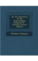 On the Reduction of the Hyperelliptic Integrals (P - Primary Source Edition