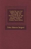 Crooked By-Ways and Slippery High-Ways Traversed by the Directors of the St. Paul and Duluth Railroad Company, Trustee... - Primary Source Edition