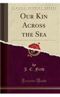 Our Kin Across the Sea (Classic Reprint)