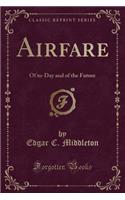 Airfare: Of To-Day and of the Future (Classic Reprint)