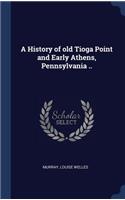 A History of old Tioga Point and Early Athens, Pennsylvania ..