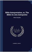 Bible Interpretation, or, The Bible its own Interpreter: Word Studies