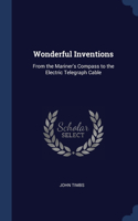 Wonderful Inventions: From the Mariner's Compass to the Electric Telegraph Cable