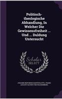 Politisch-Theologische Abhandlung, in Welcher Die Gewissensfreiheit ... Und ... Duldung Untersucht